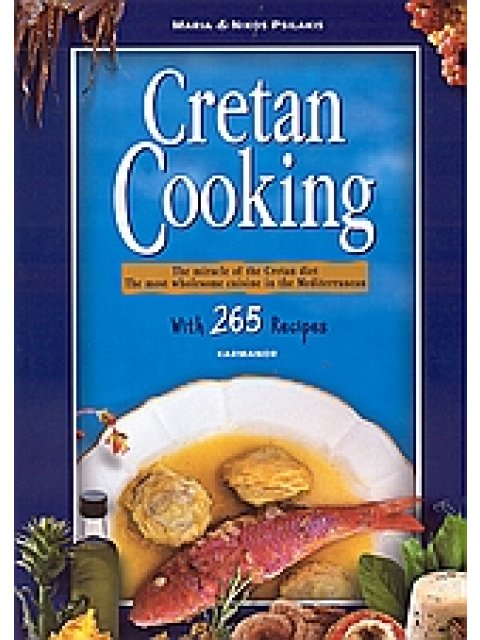 CRETAN COOKING THE MIRACLE OF THE CRETAN DIET: THE MOST WHOLESOME CUISINE IN THE MEDITERRANEAN