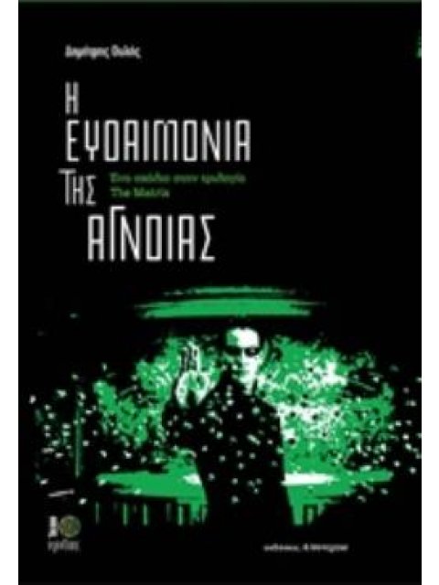 Η ΕΥΔΑΙΜΟΝΙΑ ΤΗΣ ΑΓΝΟΙΑΣ ΕΝΑ ΣΧΟΛΙΟ ΣΤΗΝ ΤΡΙΛΟΓΙΑ THE MATRIX