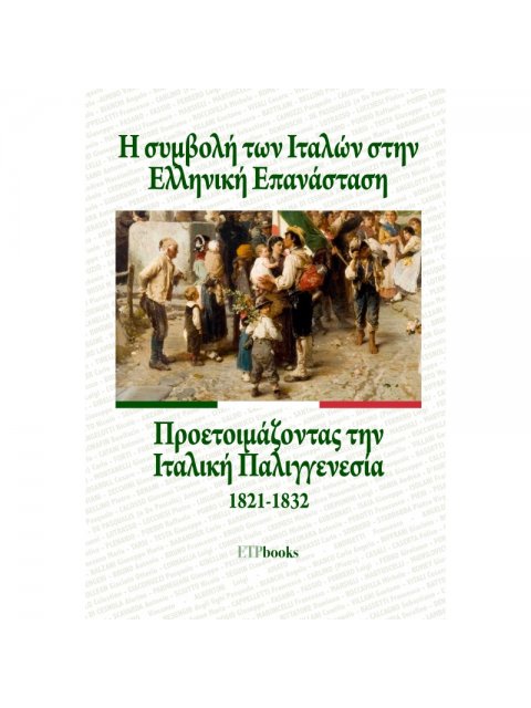 Η ΣΥΜΒΟΛΗ ΤΩΝ ΙΤΑΛΩΝ ΣΤΗΝ ΕΛΛΗΝΙΚΗ ΕΠΑΝΑΣΤΑΣΗ -ΠΡΟΕΤΟΙΜΑΖΟΝΤΑΣ ΤΗΝ ΙΤΑΛΙΚΗ ΠΑΛΙΓΓΕΝΕΣΙΑ