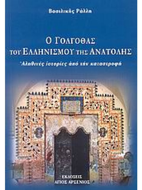Ο ΓΟΛΓΟΘΑΣ ΤΟΥ ΕΛΛΗΝΙΣΜΟΥ ΤΗΣ ΑΝΑΤΟΛΗΣ ΑΛΗΘΙΝΕΣ ΙΣΤΟΡΙΕΣ ΑΠΟ ΤΗΝ ΚΑΤΑΣΤΡΟΦΗ
