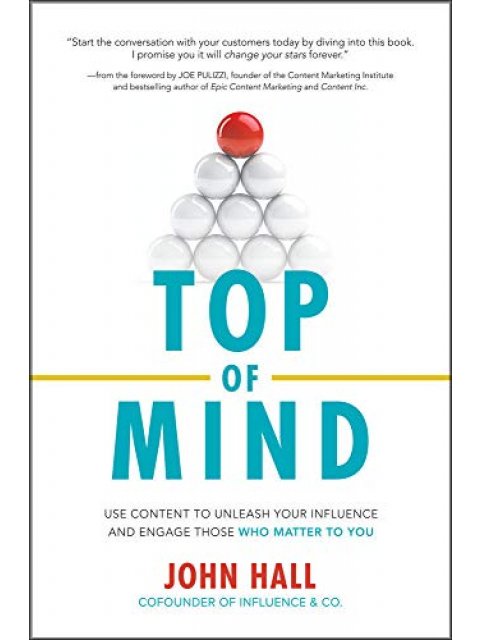 TOP OF MIND : USE CONTENT TO UNLEASH YOUR INFLUENCE AND ENGAGE THOSE HC