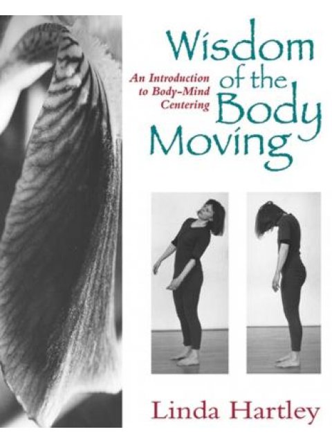 Wisdom of the Body Moving : An Introduction to Body-Mind Centering
