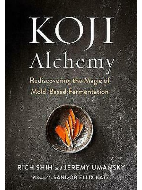 Koji Alchemy : Rediscovering the Magic of Mold-Based Fermentation (Soy Sauce, Miso, Sake, Mirin, Ama