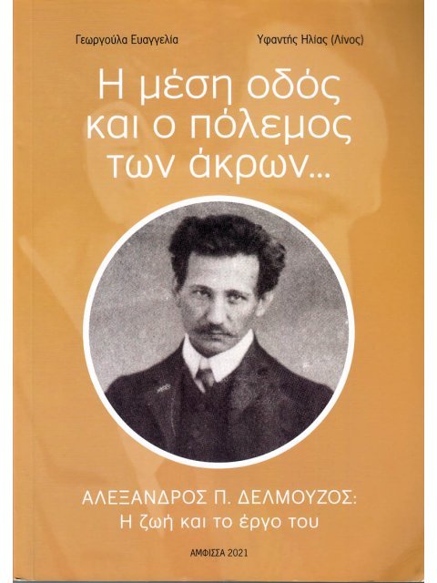 Η ΜΕΣΗ ΟΔΟΣ ΚΑΙ Ο ΠΟΛΕΜΟΣ ΤΩΝ ΑΚΡΩΝ… ΑΛΕΞΑΝΔΡΟΣ Π. ΔΕΛΜΟΥΖΟΣ: Η ΖΩΗ ΚΑΙ ΤΟ ΕΡΓΟ ΤΟΥ