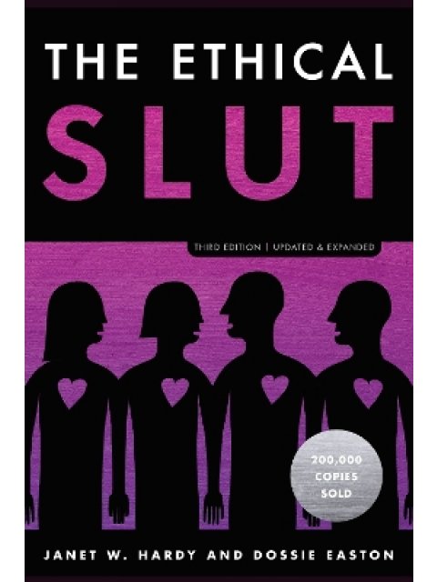 THE ETHICAL SLUT : A PRACTICAL GUIDE TO POLYAMORY , OPEN RATIONSHIPS AND OTHER FREEDOMS IN SEX AND L