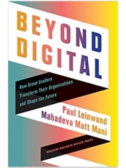 Beyond Digital: How Great Leaders Transform Their Organizations and Shape the Future