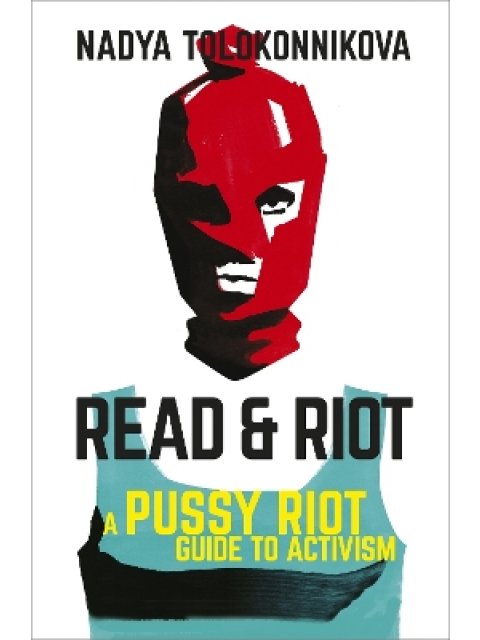 Read and Riot : A Pussy Riot Guide to Activism