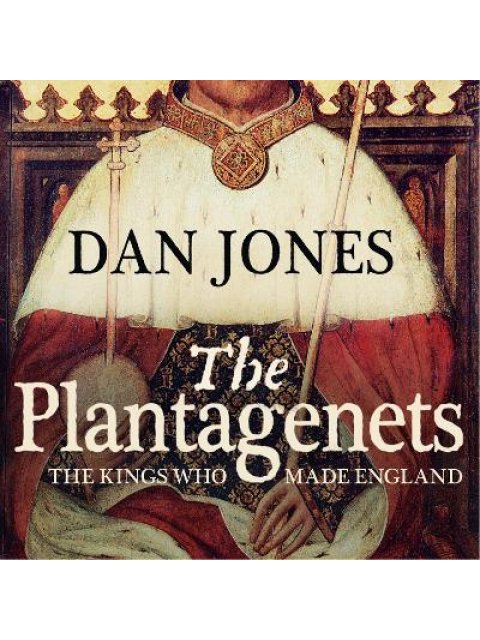 The Plantagenets : The Kings Who Made England