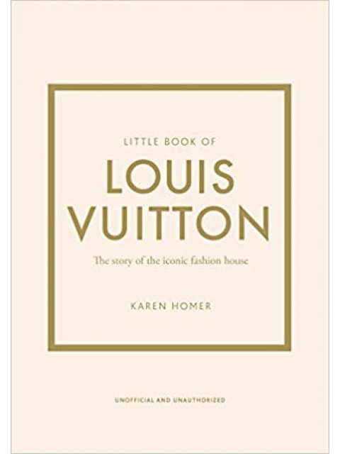 LITTLE BOOK OF LOUIS VUITTON : THE STORY OF THE ICONIC FASHION HOUSE