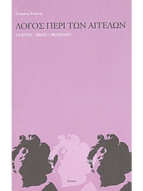 ΛΟΓΟΣ ΠΕΡΙ ΤΩΝ ΑΓΓΕΛΩΝ GOETHE, RILKE, BENJAMIN