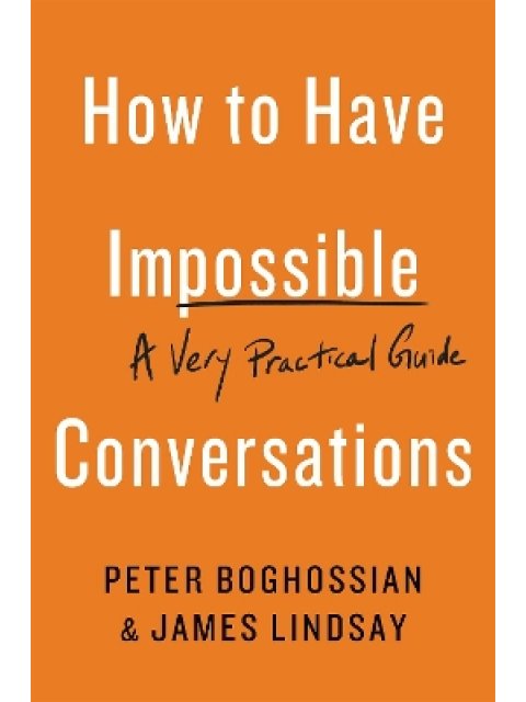 HOW TO HAVE IMPOSSIBLE CONVERSATIONS : A VERY PRACTICAL GUIDE PB