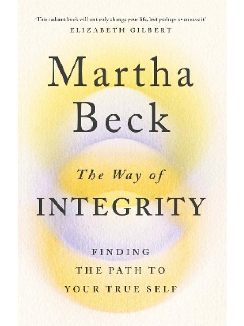 THE WAY OF INTEGRITY : FINDING THE PATH TO YOUR TRUE SELF PB