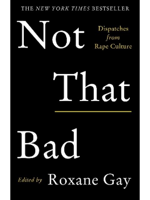 Not That Bad : Dispatches from Rape Culture