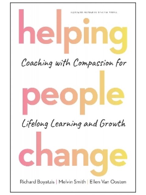 Helping People Change: Coaching with Compassion for Lifelong Learning and Growth