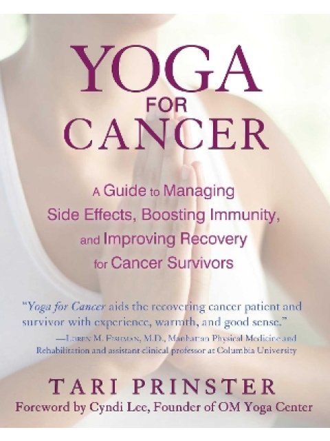 Yoga for Cancer : A Guide to Managing Side Effects, Boosting Immunity, and Improving Recovery for Ca