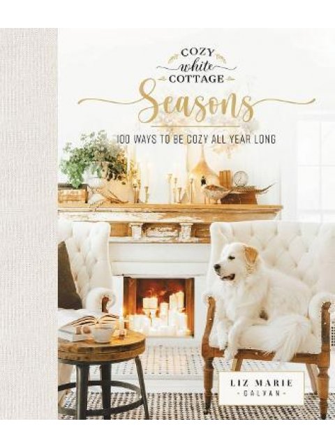 COZY WHITE COTTAGE SEASONS : 100 WAYS TO BE COZY ALL YEAR LONG HC