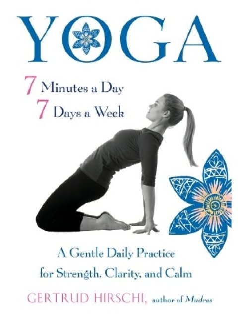 Yoga - 7 Minutes a Day, 7 Days a Week : A Gentle Daily Practice for Strength, Clarity, and Calm
