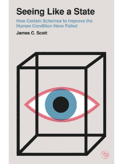 Seeing Like a State - How Certain Schemes to Improve the Human Condition Have Failed