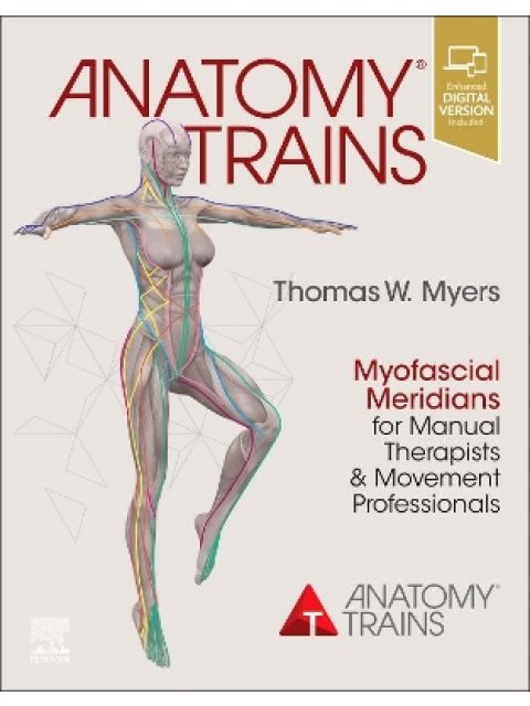 Anatomy Trains : Myofascial Meridians for Manual Therapists and Movement Professionals