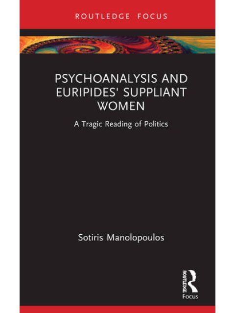 Psychoanalysis and Euripides' Suppliant Women : A Tragic Reading of Politics