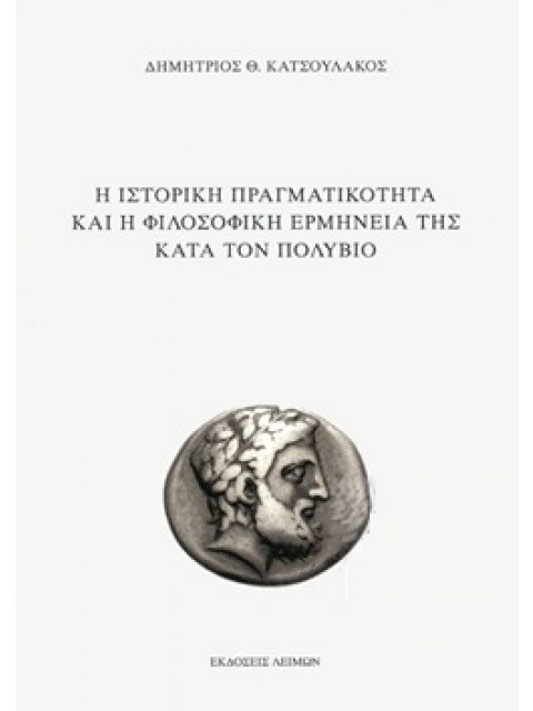 Η ΙΣΤΟΡΙΚΗ ΠΡΑΓΜΑΤΙΚΟΤΗΤΑ ΚΑΙ Η ΦΙΛΟΣΟΦΙΚΗ ΕΡΜΗΝΕΙΑ ΤΗΣ ΚΑΤΑ ΤΟΝ ΠΟΛΥΒΙΟ