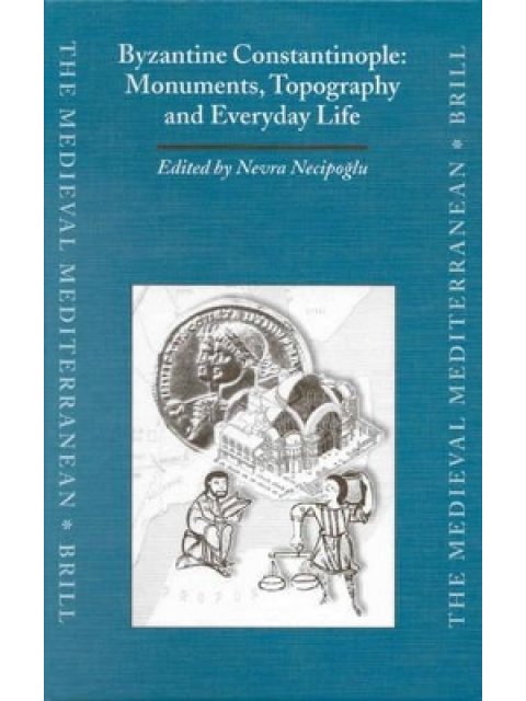 BYZANTINE CONSTANTINOPLE : MONUMENTS, TOPOGRAPHY AND EVERYDAY LIFE HC