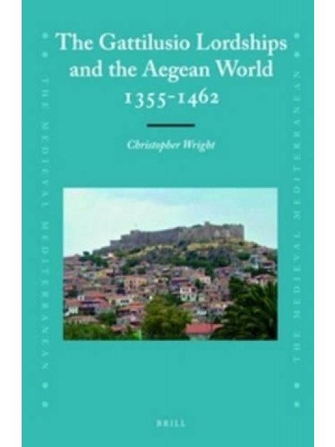 THE GATTILUSIO LORDSHIPS AND THE AEGEAN WORLD 1355-1462  HC