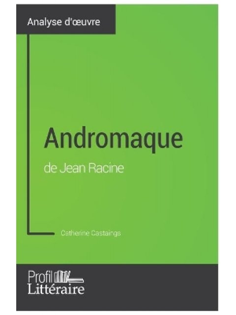 ANDROMAQUE DE JEAN RACINE (ANALYSE APPROFONDIE)