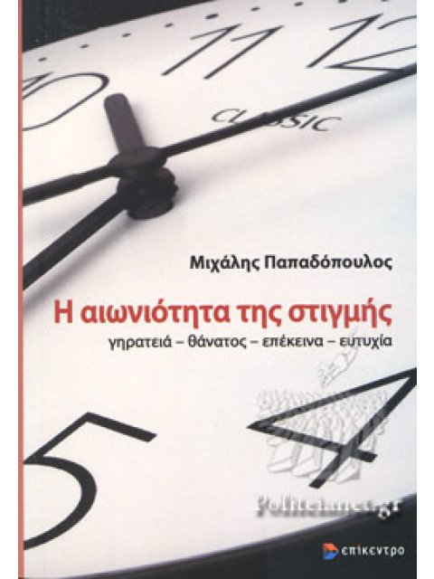 Η ΑΙΩΝΙΟΤΗΤΑ ΤΗΣ ΣΤΙΓΜΗΣ ΓΗΡΑΤΕΙΑ-ΘΑΝΑΤΟΣ-ΕΠΕΚΕΙΝΑ-ΕΥΤΥΧΙΑ