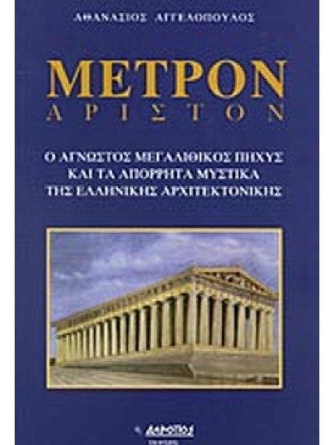 ΜΕΤΡΟΝ ΑΡΙΣΤΟΝ Ο ΑΓΝΩΣΤΟΣ ΜΕΓΑΛΙΘΙΚΟΣ ΠΗΧΥΣ ΚΑΙ ΤΑ ΑΠΟΡΡΗΤΑ ΜΥΣΤΙΚΑ ΤΗΣ ΕΛΛΗΝΙΚΗΣ ΑΡΧΙΤΕΚΡΟΝΙΚΗΣ