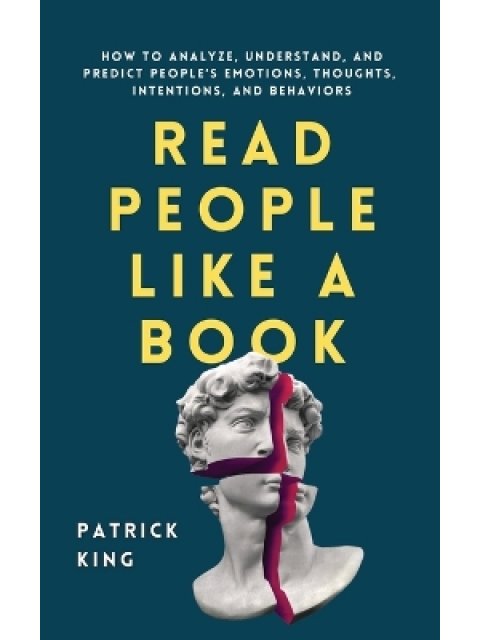 Read People Like a Book : How to Analyze, Understand, and Predict People's Emotions, Thoughts, Inten
