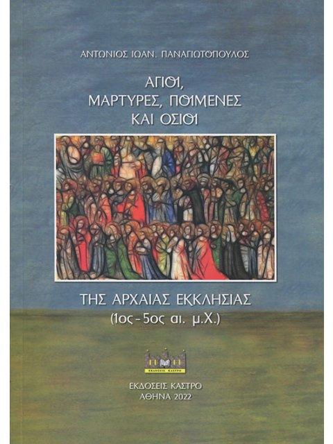 ΑΓΙΟΙ, ΜΑΡΤΥΡΕΣ, ΠΟΙΜΕΝΕΣ ΚΑΙ ΟΣΙΟΙ ΤΗΣ ΑΡΧΑΙΑΣ ΕΚΚΛΗΣΙΑΣ (1ΟΣ-5ΟΣ ΑΙ. Μ.Χ.)