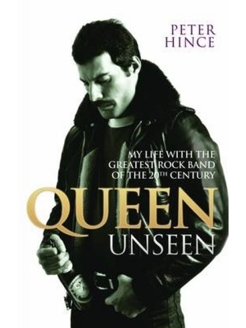 Queen Unseen - My Life with the Greatest Rock Band of the 20th Century: Revised and with Added Mater