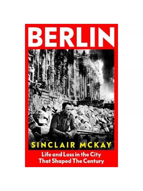 BERLIN : LIFE AND LOSS IN THE CITY THAT SHAPED THE CENTURY