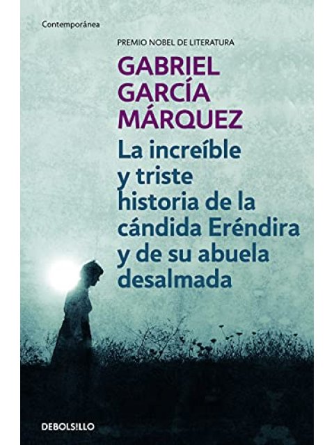 LA INCREIBLE Y TRISTE HISTORIA DE LA CANDIDA ERENDIRA Y DE SU ABUELA DESALMADA TAPA BLANDA