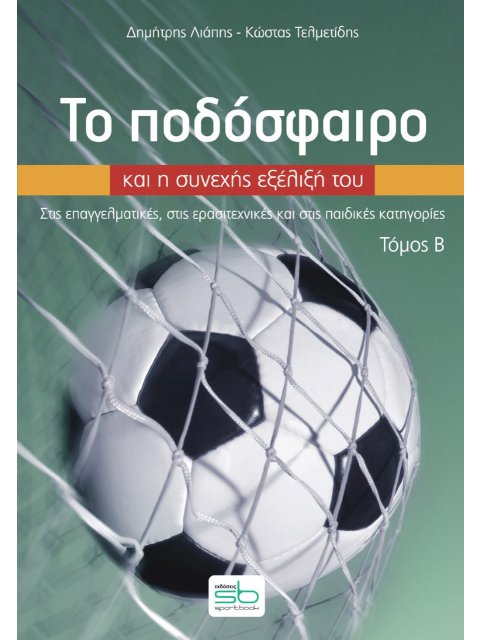 ΤΟ ΠΟΔΟΣΦΑΙΡΟ ΚΑΙ Η ΣΥΝΕΧΗΣ ΕΞΕΛΙΞΗ ΤΟΥ. ΤΟΜΟΣ Β΄ ΣΤΙΣ ΕΠΑΓΓΕΛΜΑΤΙΚΕΣ, ΣΤΙΣ ΕΡΑΣΙΤΕΧΝΙΚΕΣ ΚΑΙ ΣΤΙΣ Π