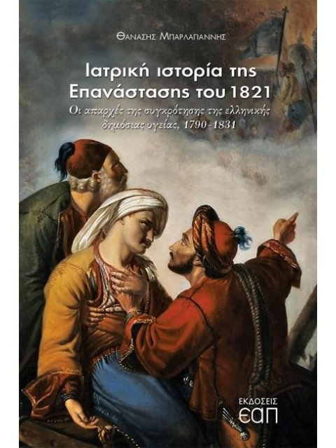 ΙΑΤΡΙΚΗ ΙΣΤΟΡΙΑ ΤΗΣ ΕΠΑΝΑΣΤΑΣΗΣ ΤΟΥ 1821 ΟΙ ΑΠΑΡΧΕΣ ΤΗΣ ΣΥΓΚΡΟΤΗΣΗΣ ΤΗΣ ΔΗΜΟΣΙΑΣ ΥΓΕΙΑΣ, 1790-1831