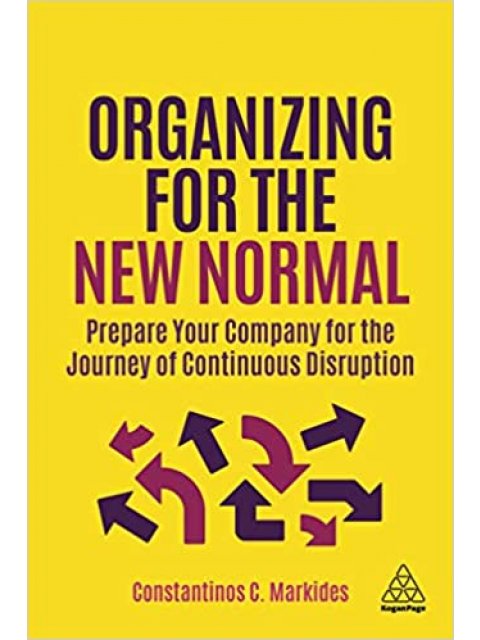 Organizing for the New Normal : Prepare Your Company for the Journey of Continuous Disruption