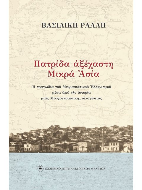 ΠΑΤΡΙΔΑ ΑΞΕΧΑΣΤΗ ΜΙΚΡΑ ΑΣΙΑ Η ΤΡΑΓΩΔΙΑ ΤΟΥ ΜΙΚΡΑΣΙΑΤΙΚΟΥ ΕΛΛΗΝΙΣΜΟΥ ΜΕΣΑ ΑΠΟ ΤΗΝ ΙΣΤΟΡΙΑ ΜΙΑΣ ΜΟΣΧΟΝ