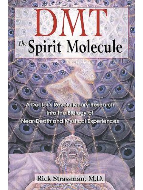 DMT : THE SPRIRIT MOLECULE : A DOCTORS REVOLUTIONARY RESEARCH INTO THE BIOLOGY OF OUT-OF-BODY NEAR-D