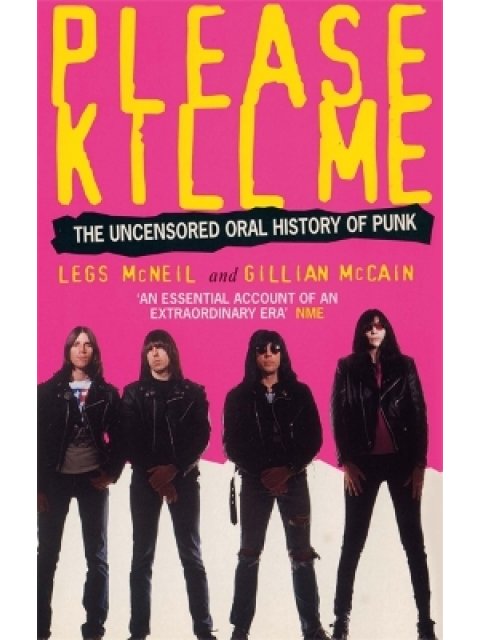 PLEASE KILL ME : THE UNCENSORED ORAL HISTORY OF PUNK