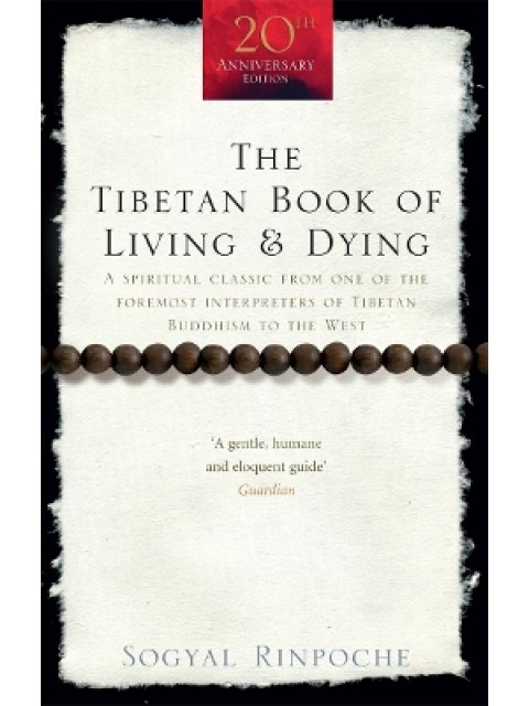 The Tibetan Book Of Living And Dying : A Spiritual Classic from One of the Foremost Interpreters of