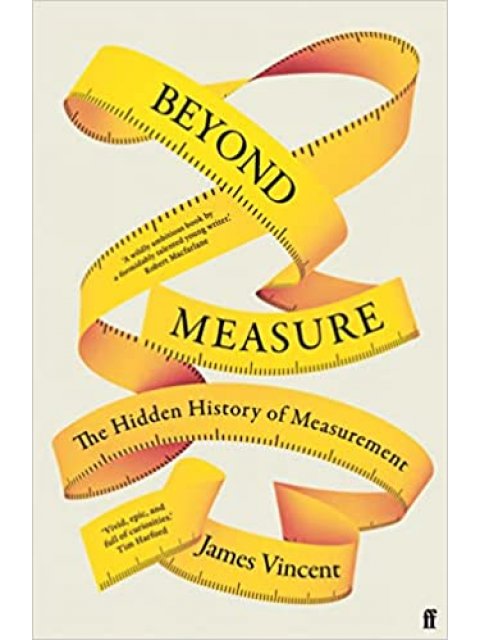BEYOND MEASURE : THE HIDDEN HISTORY OF MEASUREMENT HC