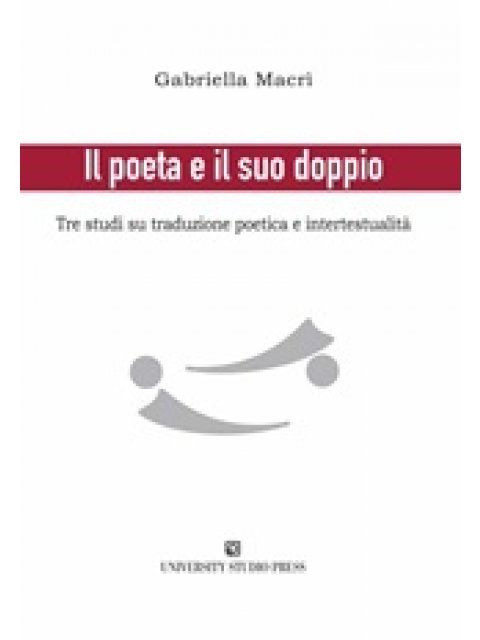 IL POETA E IL SUO DOPPIO TRE STUDI SU TRADUZIONE POETICA E INTERTESTUALITA