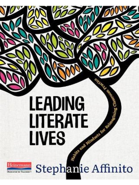 LEADING LITERATE LIVESHABITS AND MINDSETS FOR REIMAGINING CLASSROOM PRACTICE BY STEPHANIE AFFINITO