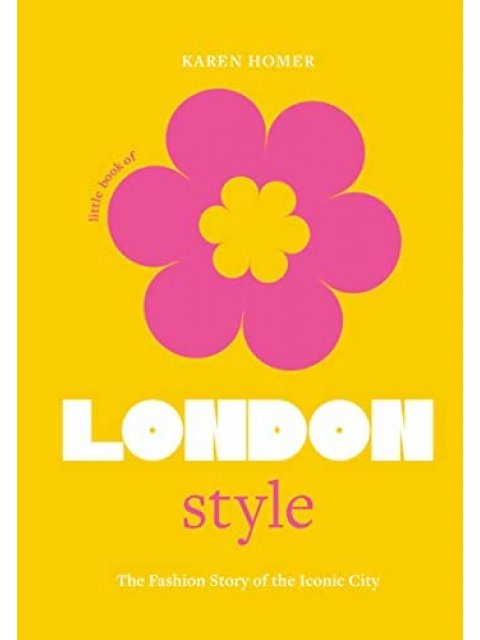 LITTLE BOOK OF LONDON STYLE - THE FASHION STORY OF THE ICONIC CITY HC