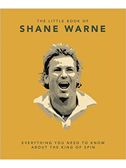 THE LITTLE BOOK OF SHANE WARNE : EVERYTHING YOU NEED TO KNOW ABOUT THE KING OF SPIN HC