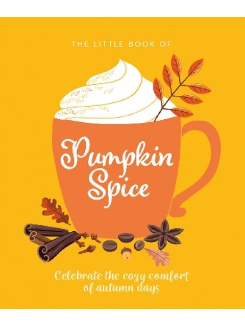 THE LITTLE BOOK OF PUMPKIN SPICE : CELEBRATE THE COZY COMFORT OF AUTUMN DAYS HC