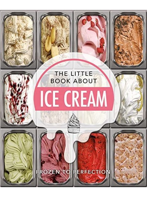 THE LITTLE BOOK ABOUT ICE CREAM : FROZEN TO PERFECTION HC