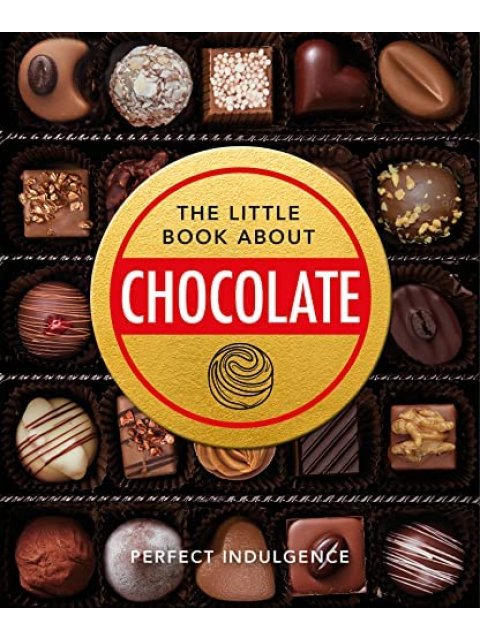 THE LITTLE BOOK OF CHOCOLATE : DELICIOUS, DECADENT, DARK AND DELIGHTFUL... HC